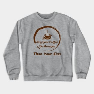 May Your Coffee Be Stronger Than Your Kids Crewneck Sweatshirt